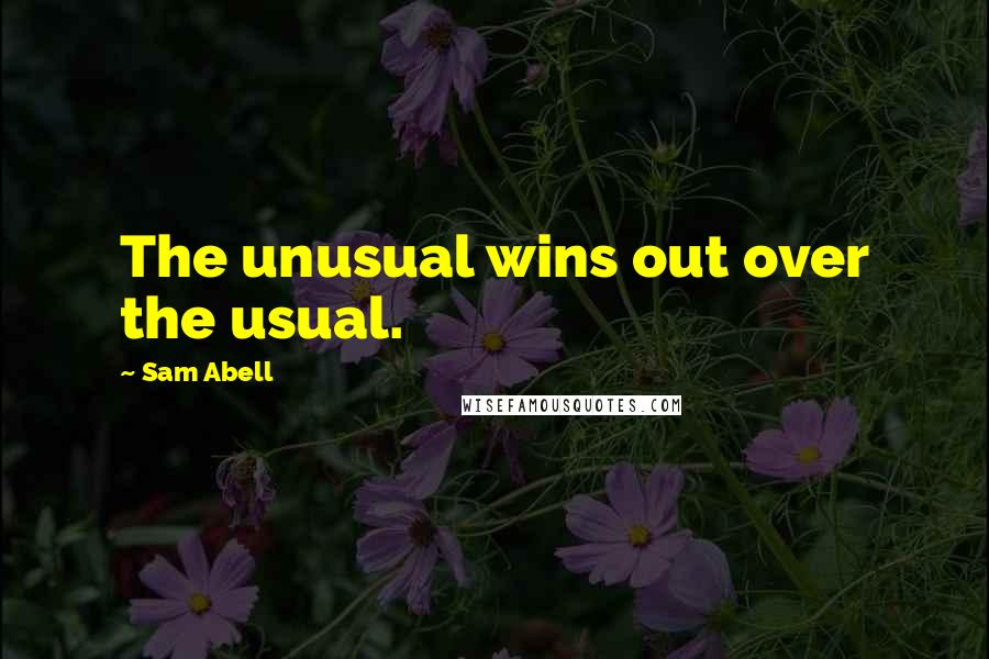 Sam Abell Quotes: The unusual wins out over the usual.