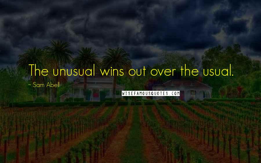 Sam Abell Quotes: The unusual wins out over the usual.