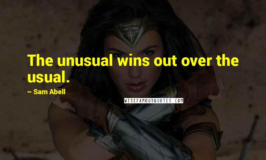 Sam Abell Quotes: The unusual wins out over the usual.