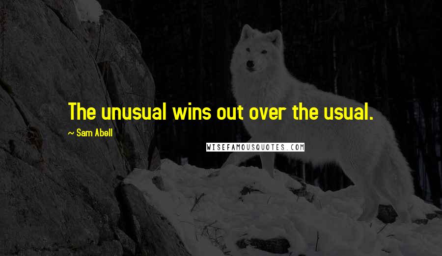 Sam Abell Quotes: The unusual wins out over the usual.