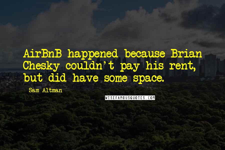 Sam Altman Quotes: AirBnB happened because Brian Chesky couldn't pay his rent, but did have some space.