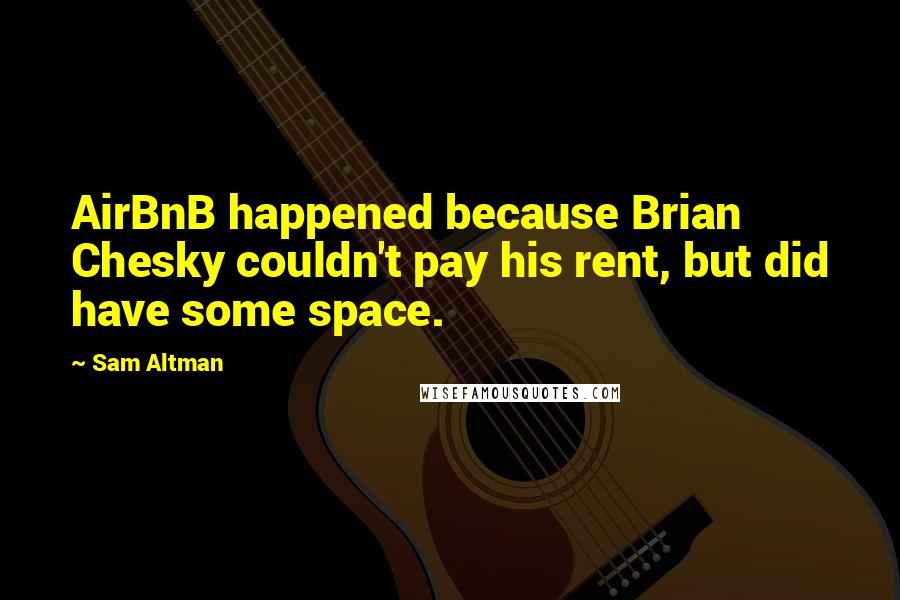 Sam Altman Quotes: AirBnB happened because Brian Chesky couldn't pay his rent, but did have some space.