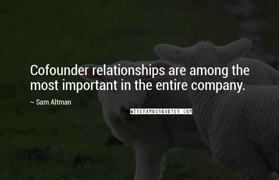 Sam Altman Quotes: Cofounder relationships are among the most important in the entire company.