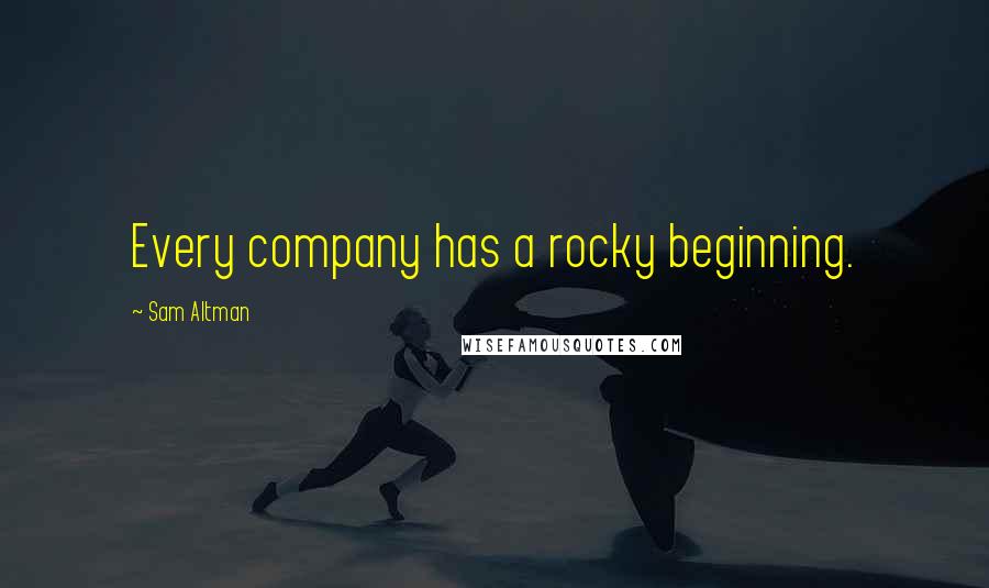 Sam Altman Quotes: Every company has a rocky beginning.