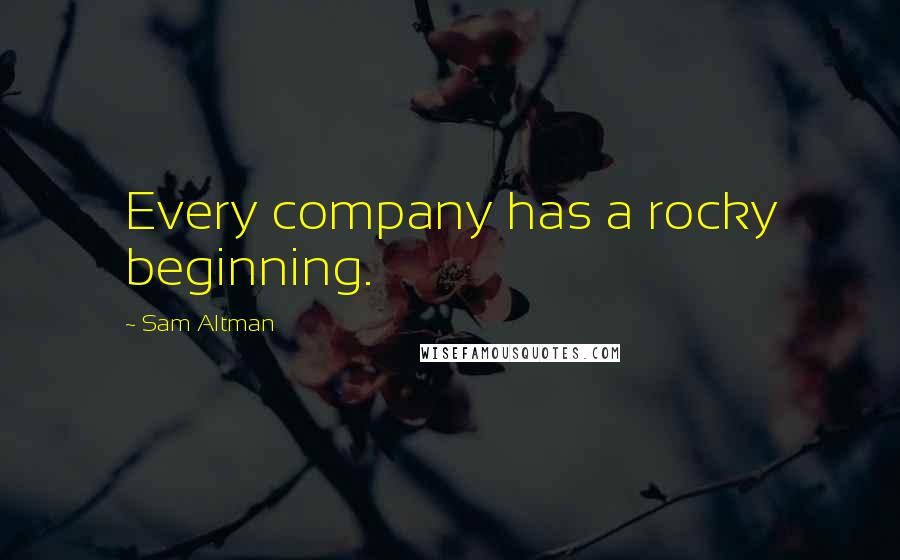 Sam Altman Quotes: Every company has a rocky beginning.