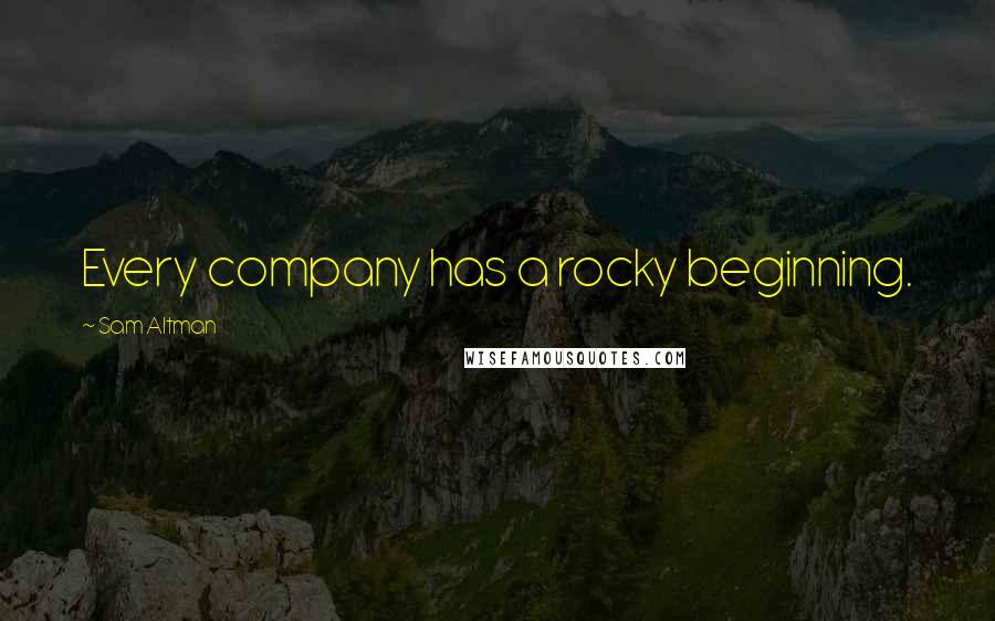 Sam Altman Quotes: Every company has a rocky beginning.