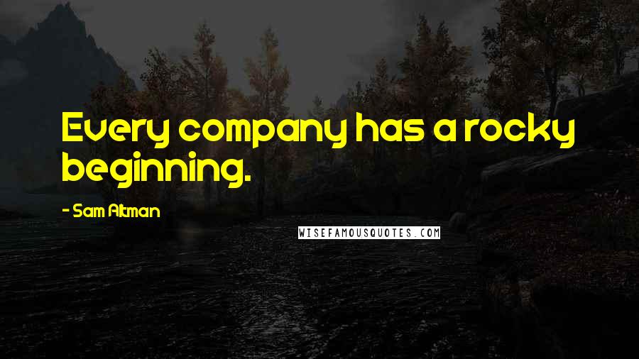 Sam Altman Quotes: Every company has a rocky beginning.