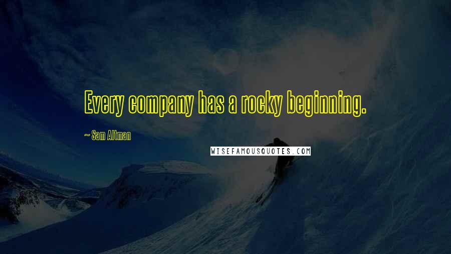 Sam Altman Quotes: Every company has a rocky beginning.