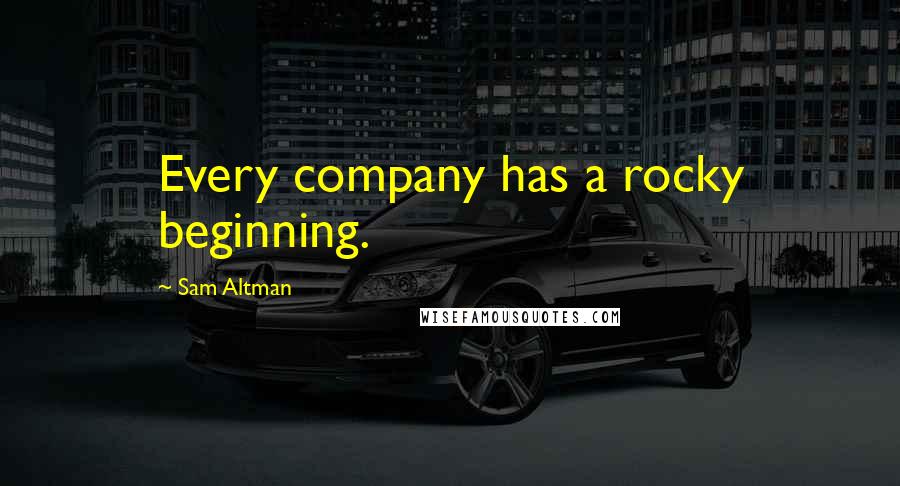 Sam Altman Quotes: Every company has a rocky beginning.