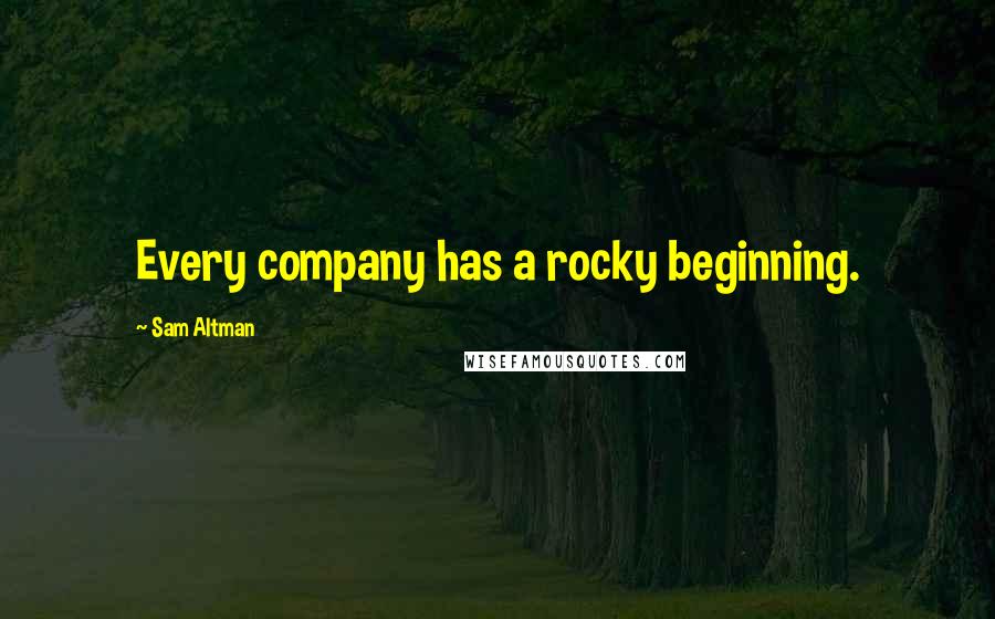 Sam Altman Quotes: Every company has a rocky beginning.