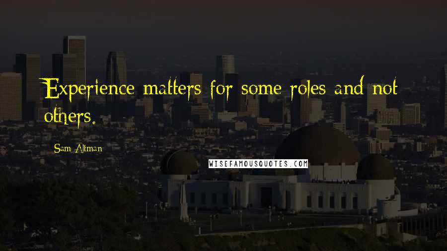 Sam Altman Quotes: Experience matters for some roles and not others.