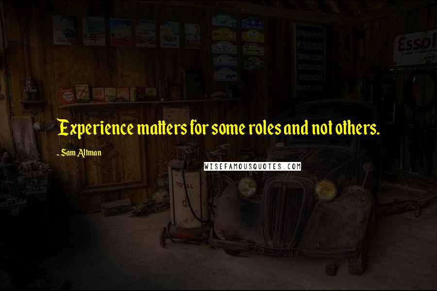 Sam Altman Quotes: Experience matters for some roles and not others.