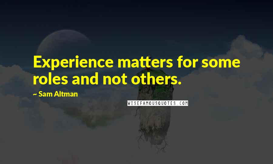 Sam Altman Quotes: Experience matters for some roles and not others.