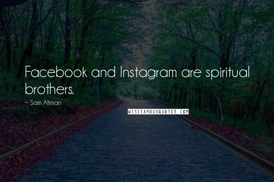 Sam Altman Quotes: Facebook and Instagram are spiritual brothers.