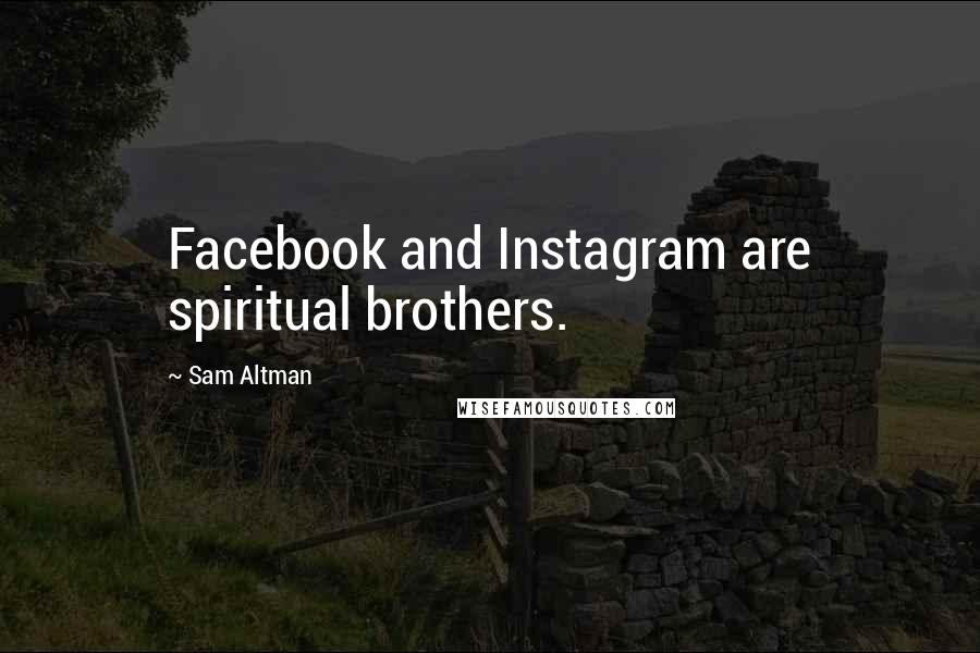 Sam Altman Quotes: Facebook and Instagram are spiritual brothers.