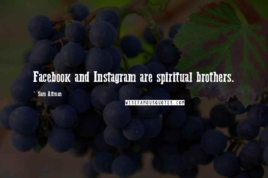 Sam Altman Quotes: Facebook and Instagram are spiritual brothers.