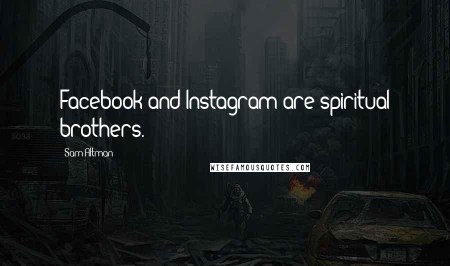 Sam Altman Quotes: Facebook and Instagram are spiritual brothers.