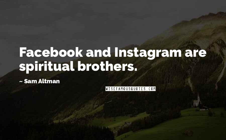 Sam Altman Quotes: Facebook and Instagram are spiritual brothers.