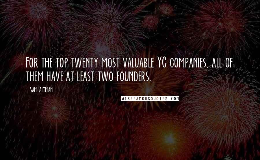Sam Altman Quotes: For the top twenty most valuable YC companies, all of them have at least two founders.