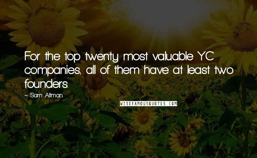Sam Altman Quotes: For the top twenty most valuable YC companies, all of them have at least two founders.