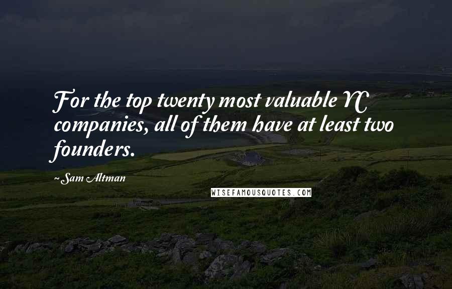 Sam Altman Quotes: For the top twenty most valuable YC companies, all of them have at least two founders.