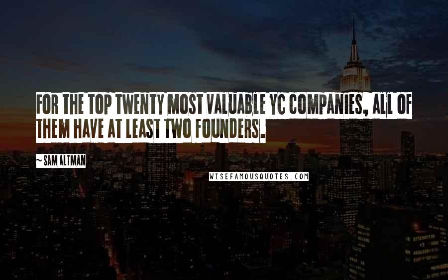 Sam Altman Quotes: For the top twenty most valuable YC companies, all of them have at least two founders.