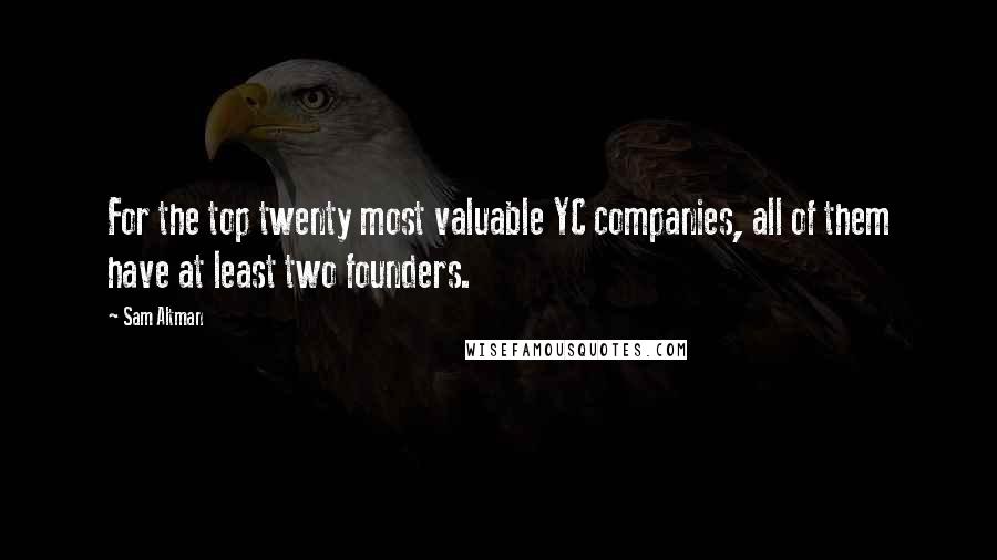 Sam Altman Quotes: For the top twenty most valuable YC companies, all of them have at least two founders.