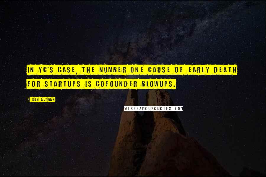 Sam Altman Quotes: In YC's case, the number one cause of early death for startups is cofounder blowups.