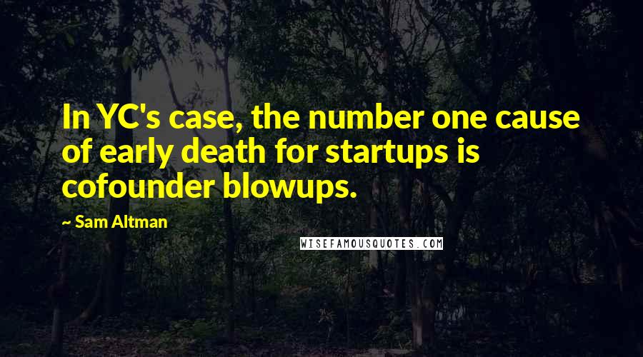 Sam Altman Quotes: In YC's case, the number one cause of early death for startups is cofounder blowups.