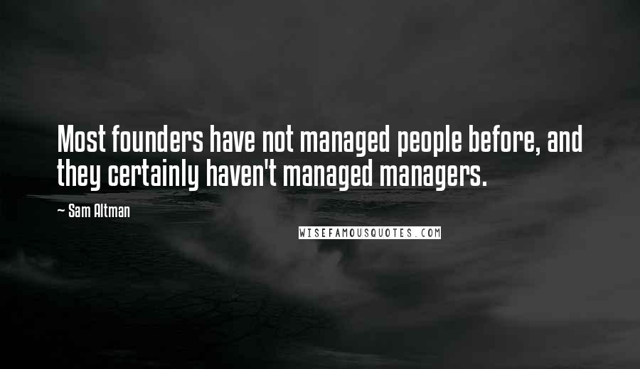 Sam Altman Quotes: Most founders have not managed people before, and they certainly haven't managed managers.