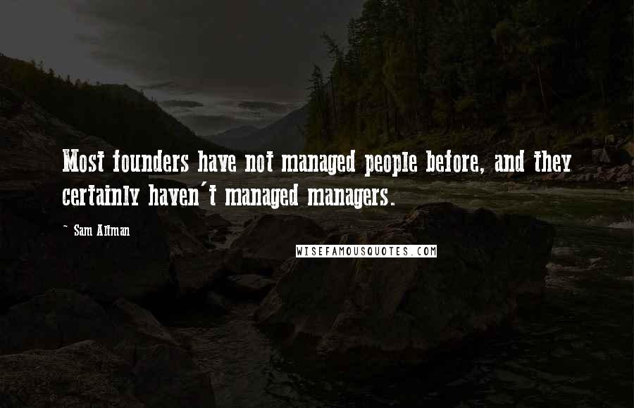 Sam Altman Quotes: Most founders have not managed people before, and they certainly haven't managed managers.
