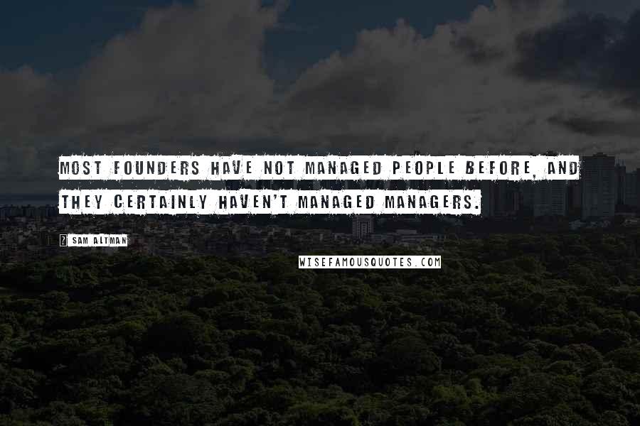 Sam Altman Quotes: Most founders have not managed people before, and they certainly haven't managed managers.