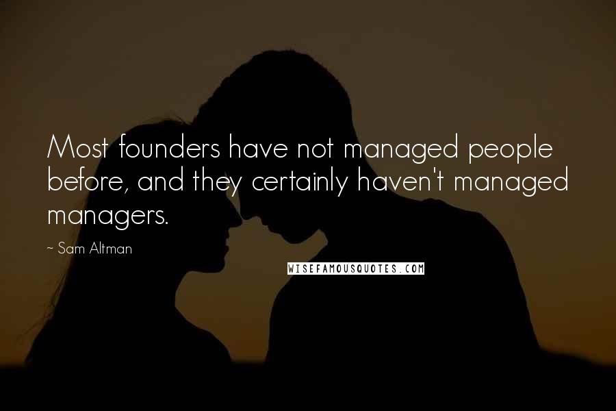 Sam Altman Quotes: Most founders have not managed people before, and they certainly haven't managed managers.