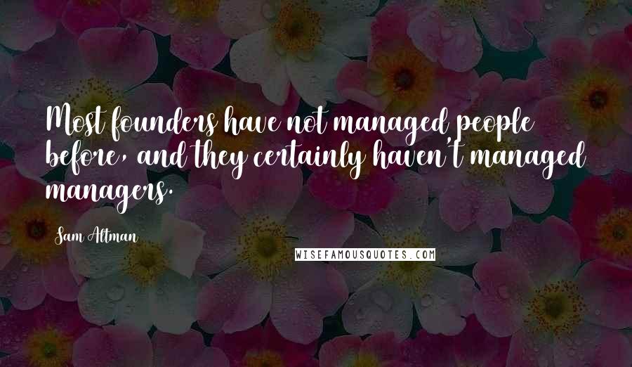 Sam Altman Quotes: Most founders have not managed people before, and they certainly haven't managed managers.