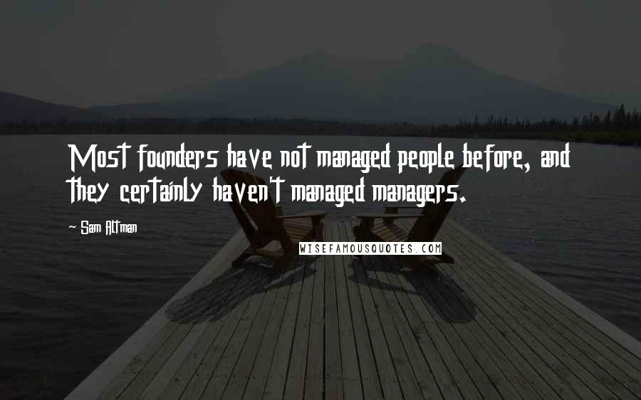 Sam Altman Quotes: Most founders have not managed people before, and they certainly haven't managed managers.