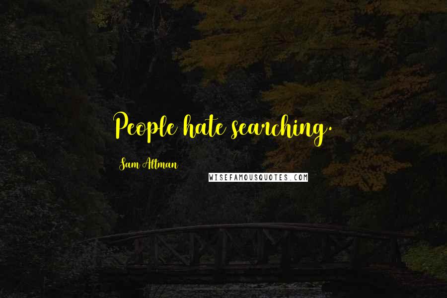 Sam Altman Quotes: People hate searching.