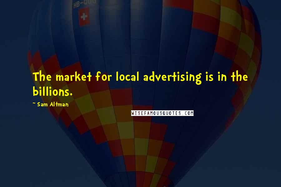 Sam Altman Quotes: The market for local advertising is in the billions.