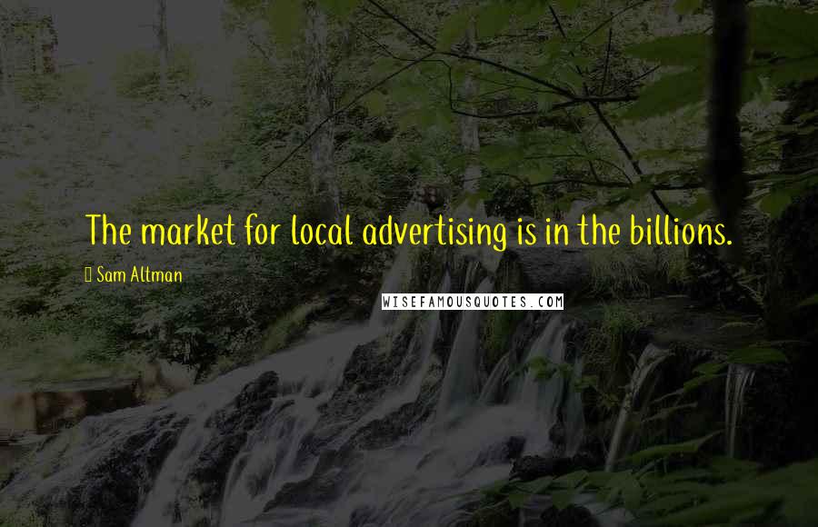 Sam Altman Quotes: The market for local advertising is in the billions.