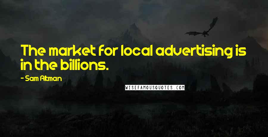 Sam Altman Quotes: The market for local advertising is in the billions.