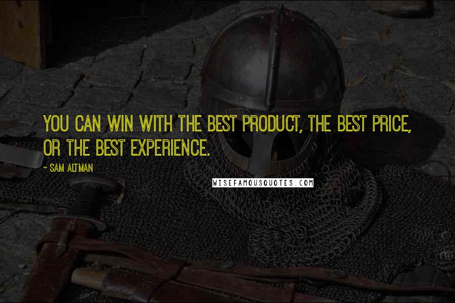 Sam Altman Quotes: You can win with the best product, the best price, or the best experience.