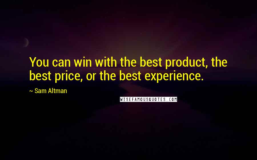Sam Altman Quotes: You can win with the best product, the best price, or the best experience.
