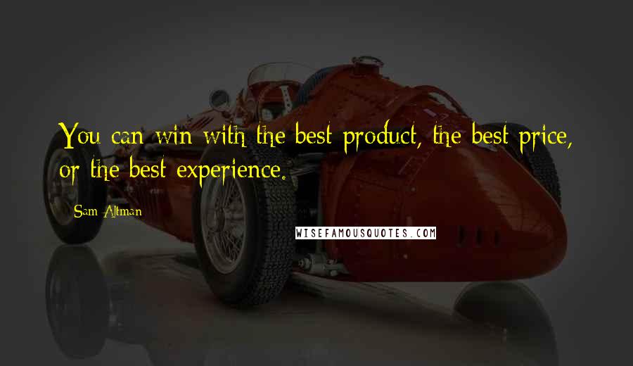 Sam Altman Quotes: You can win with the best product, the best price, or the best experience.