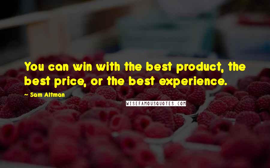 Sam Altman Quotes: You can win with the best product, the best price, or the best experience.