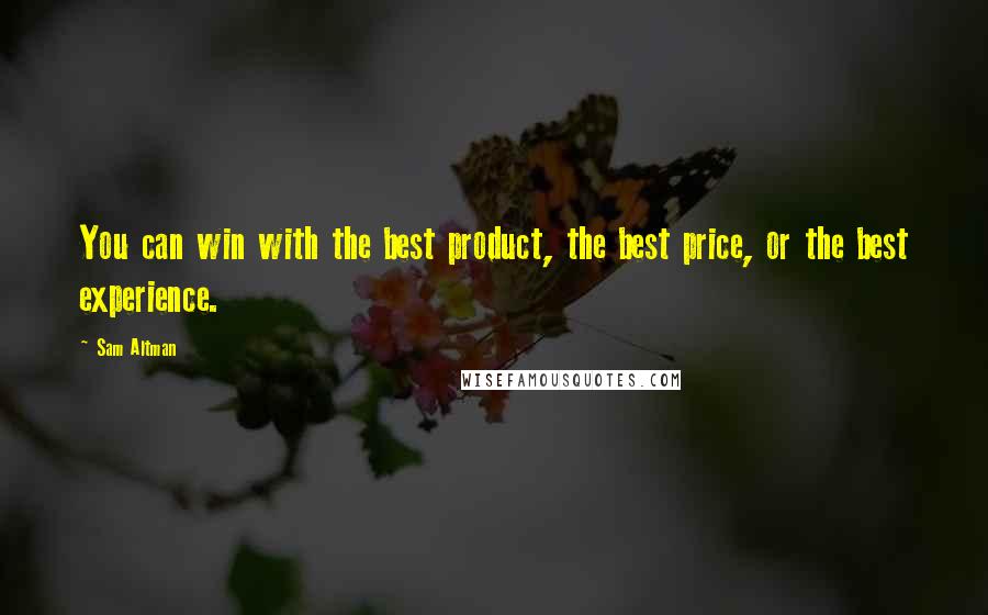 Sam Altman Quotes: You can win with the best product, the best price, or the best experience.