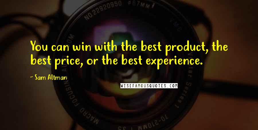 Sam Altman Quotes: You can win with the best product, the best price, or the best experience.