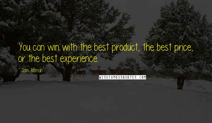 Sam Altman Quotes: You can win with the best product, the best price, or the best experience.