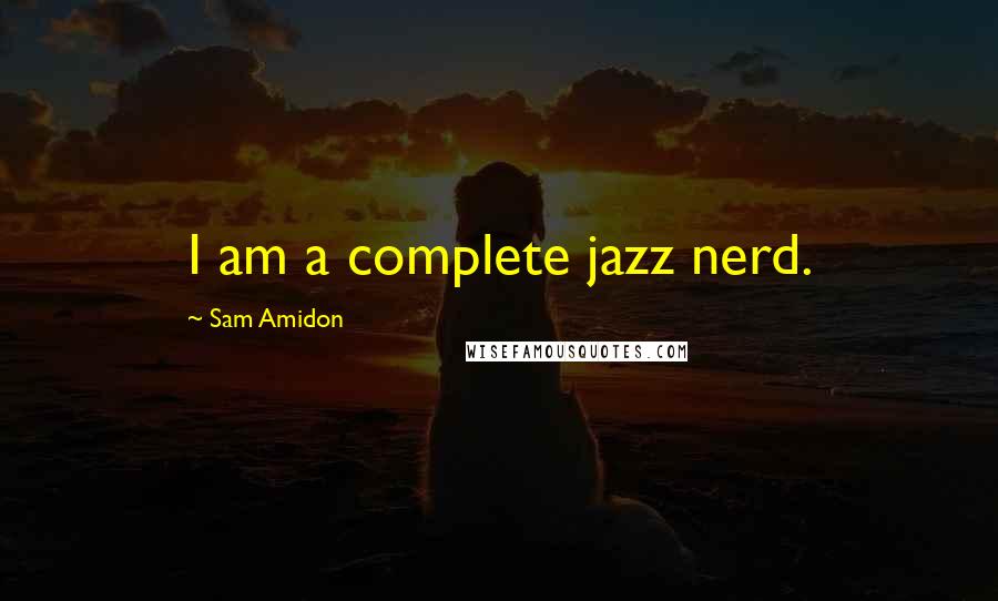 Sam Amidon Quotes: I am a complete jazz nerd.