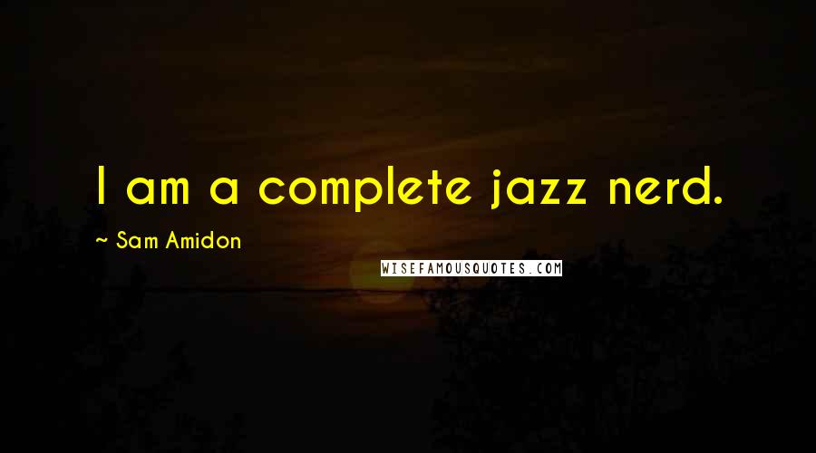 Sam Amidon Quotes: I am a complete jazz nerd.