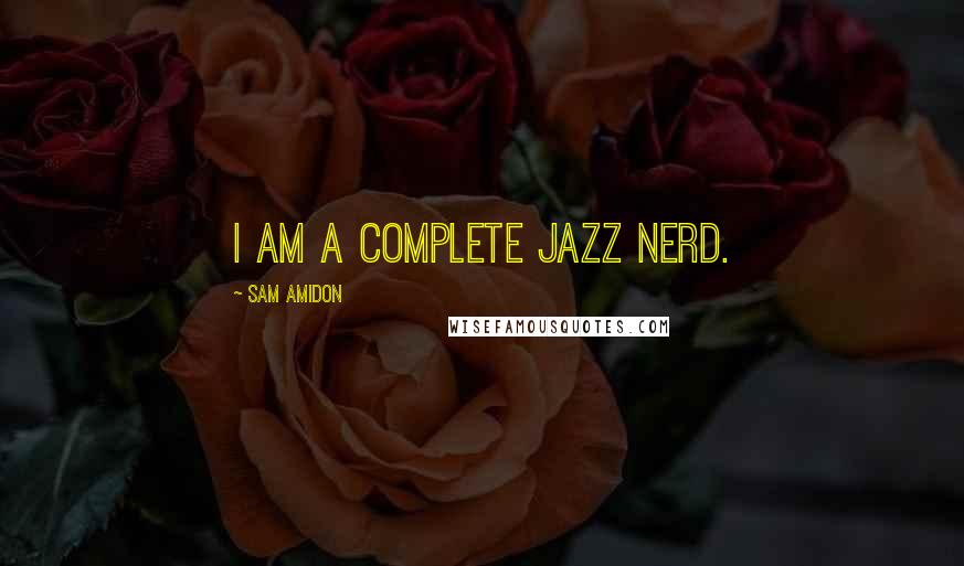 Sam Amidon Quotes: I am a complete jazz nerd.