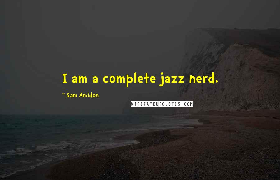 Sam Amidon Quotes: I am a complete jazz nerd.